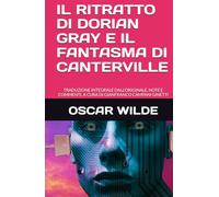IL RITRATTO DI DORIAN GRAY E IL FANTASMA DI CANTERVILLE: TRADUZIONE INTEGRALE DALL'ORIGINALE, NOTE E COMMENTI, A CURA DI GIANFRANCO CAMPANI GINETTI