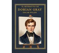 Il ritratto di Dorian Gray: Il capolavoro dell’estetismo nella versione integrale del 1890 | Edizione illustrata con incisioni ottocentesche | Un ... tra bellezza, giovinezza e corruzione