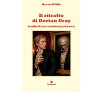 Il ritratto di Dorian Gray: Il capolavoro di Oscar Wilde in italiano moderno: bellezza, desiderio e corruzione in una nuova traduzione con ampio apparato interpretativo per studenti e lettori di oggi