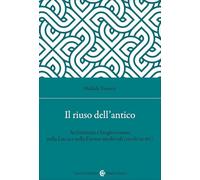 Il riuso dell'antico. Architetture e luoghi romani nella Lucca e nella Firenze medievali (secoli IX-XV)