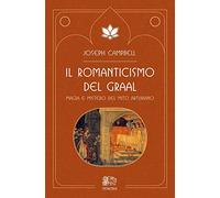 Il romanticismo del Graal. Magia e mistero del mito arturiano