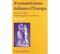 Il romanticismo italiano e l'Europa. Fantasia e realtà nell'immaginario occidentale