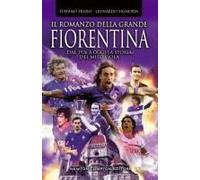 Il Romanzo Della Grande Fiorentina. Dal 1926 A Oggi La Storia Del Mito Viola