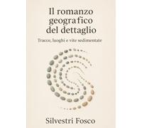 Il romanzo geografico del dettaglio: Tracce, luoghi e vite sedimentate