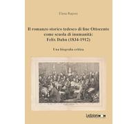Il romanzo storico tedesco di fine Ottocento come scuola di inumanità: Felix Dahn (1834-1912). Una biografia critica