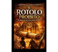 Il Rotolo Proibito: Un thriller archeologico tra vangeli perduti, manoscritti proibiti e il segreto della Biblioteca nascosta