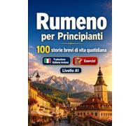 Il rumeno per Principianti A1: 100 storie brevi di vita quotidiana: Migliora la comprensione e l'espressione scritta con semplici situazioni bilingue della vita quotidiana