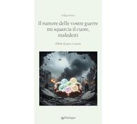 Il rumore delle vostre guerre mi squarcia il cuore, maledetti. Pillole di pace e amore