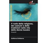 Il ruolo della religione, dei costumi e delle tradizioni nella vita delle donne kazake: Monografia