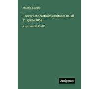 Il sacerdote cattolico esultante nel dì 11 aprile 1869: A sua santità Pio IX