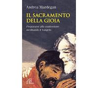 Il sacramento della gioia. Prepararsi alla confessione meditando il Vangelo