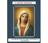 Il Sacro Rosario: Una guida devozionale alla preghiera, alle Scritture e ai misteri della fede