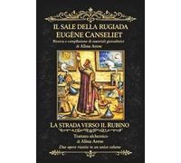 "Il sale della rugiada" Eugène Canseliet Raccolta giornalistica e commenti “La strada verso il Rubino” Trattato Alchemico ... giornalistica commenti e Trattato Alchemico
