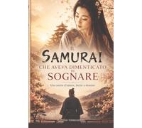 Il Samurai che aveva dimenticato di sognare: Una storia d’amore, ferite e destino