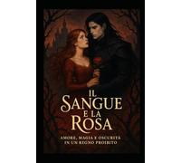 Il Sangue e la Rosa: Amore, Magia e Oscurità in un Regno Proibito