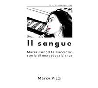 Il sangue: Maria Concetta Cacciola: storia di una vedova bianca