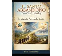 Il Santo Abbandono: La Via della Pace e della Santità