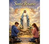 Il Santo Rosario nella Divina Volontà: Un cammino di meditazione, atti, giri e riparazione nei Tre Fiat (Creazione - Redenzione - Santificazione)