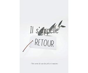 Il s'appelle retour: Petit carnet de suivi des prêts et emprunts : N'oubliez plus qui vous a emprunté votre livre ou votre outil !