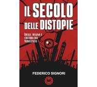 Il Secolo delle Distopie: Dal sogno di perfezione al controllo delle masse: ideali, regimi e cultura del Novecento nei totalitarismi