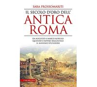 Il secolo d'oro dell'antica Roma. Da Augusto a Marco Aurelio: quando l’impero raggiunge il massimo splendore