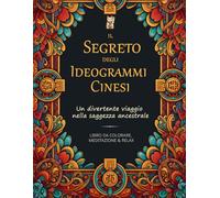 Il segreto degli ideogrammi cinesi: Libro da colorare per adulti con motivi ancestrali esotici: Libro da colorare, meditare e rilassare per adulti