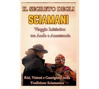 il segreto degli sciamani: viaggio iniziatico tra ande e amazonia