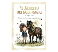 Il segreto dei nodi magici: Una storia di amicizia, magia e desideri. Libro illustrato per bambini.