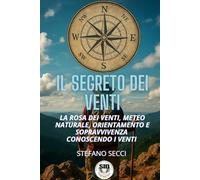 Il Segreto dei Venti: Rosa dei venti, meteo naturale, orientamento e sopravvivenza conoscendo i venti.
