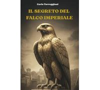 Il segreto del falco imperiale: Un avvincente romanzo di intrighi, codici segreti e poteri oscuri