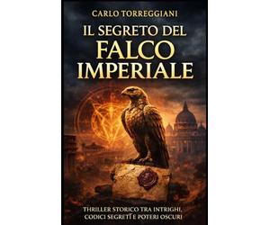 Il segreto del falco imperiale: Un avvincente romanzo di intrighi, codici segreti e poteri oscuri