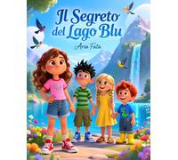 Il segreto del lago blu: Una storia di bambini che scoprono la bellezza proteggendo la natura