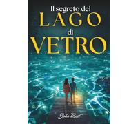 Il Segreto del Lago di Vetro: Una storia di coraggio, mistero ed amicizia. Libri di avventura per ragazzi 12-13 anni