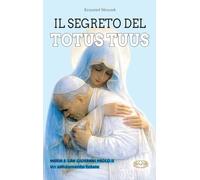 Il segreto del totus tuus. Maria e San Giovanni Paolo II. Un affidamento totale