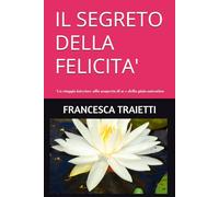 IL SEGRETO DELLA FELICITA': Un viaggio interiore alla scoperta di sè e della gioia autentica