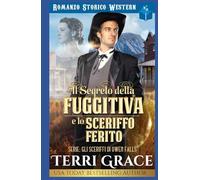 Il Segreto della Fuggitiva e lo Sceriffo Ferito: Romanzo Storico Western