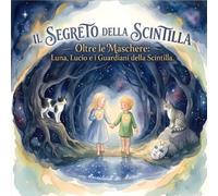 Il Segreto Della Scintilla: Oltre le Maschere: Luna, Lucio e i Guardiani della Scintilla