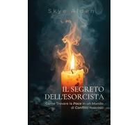 Il Segreto dell'Esorcista: Come Trovare la Pace in un Mondo di Conflitti Nascosti