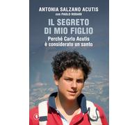 Il segreto di mio figlio. Perché Carlo Acutis è considerato un santo