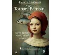Il Segreto È Tornare Bambini. Scopri Il Potere Del Tuo Spirito Infantile