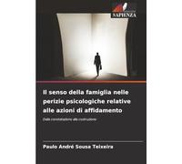 Il senso della famiglia nelle perizie psicologiche relative alle azioni di affidamento: Dalla constatazione alla costruzione