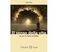 Il Senso Della Vita. Le Vie Di Ritorno Al Padre
