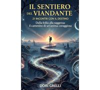 Il Sentiero del Viandante: 21 Incontri con il Destino Dalla follia alla saggezza: il cammino di un'anima coraggiosa