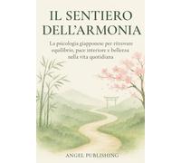 Il Sentiero dell’Armonia: La psicologia giapponese per ritrovare equilibrio, pace interiore e bellezza nella vita quotidiana