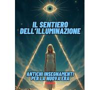 IL SENTIERO DELL'ILLUMINAZIONE: ANTICHI INSEGNAMENTI PER LA NUOVA ERA