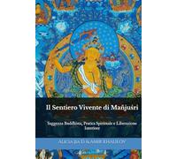 Il Sentiero Vivente di Mañjuśrī: Saggezza Buddhista, Pratica Spirituale e Liberazione Interiore