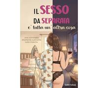 Il sesso da separata è tutta un'altra cosa: Un romanzo divertente e piccante sulla rinascita
