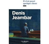 Denis Jeambar – Il s'est passé quelque chose – Roman – Broché – Éditions Calmann-Lévy
