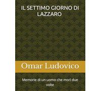 IL SETTIMO GIORNO DI LAZZARO Memorie di un uomo che morì due volte: Memorie di un uomo che morì due volte