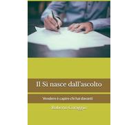 Il Sì nasce dall’ascolto: Vendere è capire chi hai davanti